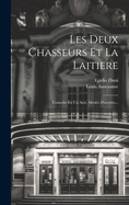 Les Deux Chasseurs Et La Laitiere: Comedie En Un Acte, Meslee D'Ariettes...