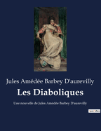 Les Diaboliques: Une nouvelle de Jules Amde Barbey D'aurevilly