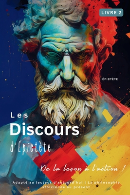 Les Discours d'pictte (Livre 2) - De la leon  l'action !: Adapt au lecteur d'aujourd'hui La philosophie stocienne au prsent - Epictetus, and Nusselt, Sam (Editor), and Long, George (Translated by)