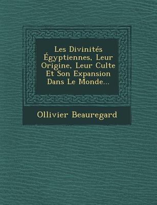 Les Divinites Egyptiennes, Leur Origine, Leur Culte Et Son Expansion Dans Le Monde... - Beauregard, Ollivier