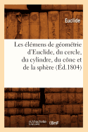 Les Elemens de Geometrie D'Euclide, Du Cercle, Du Cylindre, Du Cone Et de La Sphere (Ed.1804)