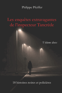 Les enqutes extravagantes de l'inspecteur Tancrde - Volume deux: 18 histoires noires et policires