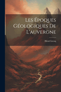 Les Epoques Geologiques de L'Auvergne