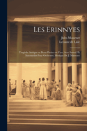 Les Erinnyes; tragdie antique en deux parties en vers. Avec introd. et intermdes pour orchestre; musique de J. Massenet