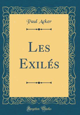Les Exiles (Classic Reprint) - Acker, Paul