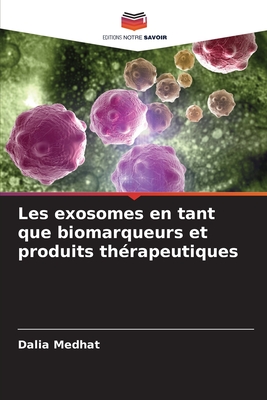 Les exosomes en tant que biomarqueurs et produits thrapeutiques - Medhat, Dalia