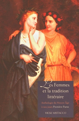 Les femmes et la tradition littraire: Anthologie du Moyen ge  nos jours Premire partie: XIIe-XVIIIe sicles - Mistacco, Vicki