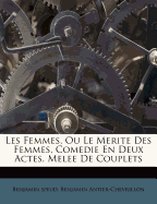 Les Femmes, Ou Le Merite Des Femmes, Comedie En Deux Actes, Melee de Couplets