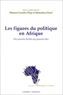 Les Figures Du Politique En Afrique: Des Pouvoirs Herites Aux Pouvoirs Elus