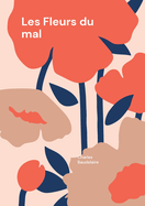 Les Fleurs du mal: Les Fleurs du mal - Une exploration potique du symbolisme et de la modernit par Charles Baudelaire