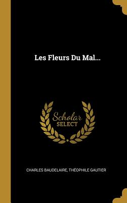 Les Fleurs Du Mal... - Baudelaire, Charles, and Gautier, Theophile
