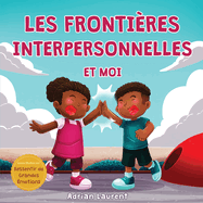 Les frontires interpersonnelles et moi: Livre de scurit corporelle pour les enfants  propos de l'espace personnel, les bulles corps, le respect et le consentement et les parties intimes