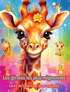 Les girafes les plus mignonnes - Livre de coloriage pour enfants - Scnes cratives de girafes mignonnes et amusantes: Des dessins charmants qui encouragent la crativit et l'amusement des enfants