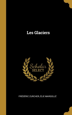 Les Glaciers - Zurcher, Frederic (Creator)