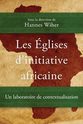 Les ?glises d'initiative africaine: Un laboratoire de contextualisation - Wiher, Hannes (Editor)