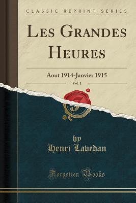 Les Grandes Heures, Vol. 1: Aout 1914-Janvier 1915 (Classic Reprint) - Lavedan, Henri