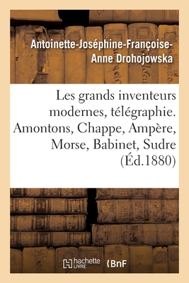 Les Grands Inventeurs Modernes, T?l?graphie. Amontons, Chappe, Amp?re, Morse, Babinet, Sudre - Drohojowska, Antoinette-Jos?phine-Fran?oise-Anne