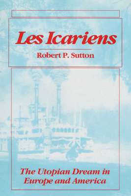 Les Icariens: The Utopian Dream in Europe and America - Sutton, Robert P