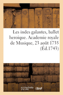 Les indes galantes, ballet heroique. Academie royale de Musique, 23 ao?t 1735