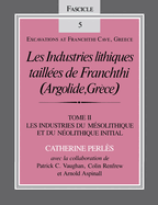 Les Industries Lithiques Tailles de Franchthi (Argolide, Grce), Volume 2: Les Industries Du Msolithique Et Du Nolithique Initial, Fascicle 5