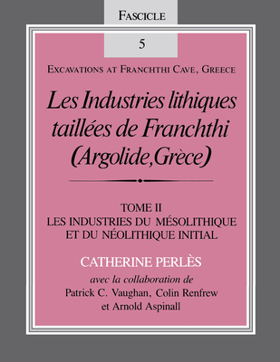 Les Industries Lithiques Taillaes de Franchthi (Argolide, Gra]ce) [The Chipped Stone Industries of Franchthi (Argolide, Greece], Volume 2: Les Industr - Renfrew, Colin, and Perles, Catherine, and Perlaes, Catherine