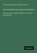 Les Inscriptions Grecques Et Etrusques Des Pierres Gravees Du Cabinet de S. M. Le Roi Des Pays-Bas (Classic Reprint)