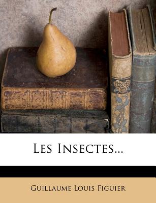 Les Insectes... - Figuier, Guillaume Louis