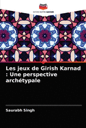 Les jeux de Girish Karnad: Une perspective arch?typale