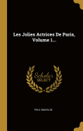 Les Jolies Actrices de Paris, Volume 1...