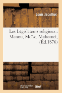 Les L?gislateurs Religieux: Manou, Mo?se, Mahomet, (?d.1876)