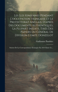 Les ?les Ioniennes Pendant l'Occupation Fran?aise Et Le Protectorat Anglais, d'Apr?s Des Documents Authentiques, La Plupart In?dits, Tir?s Des Papiers Du G?n?ral de Division Comte Donzelot: Suivies de la Correspondance ?chang?e En 1814 Entre Le...