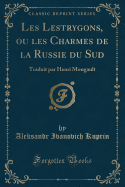 Les Lestrygons, Ou Les Charmes de La Russie Du Sud: Traduit Par Henri Mongault (Classic Reprint)