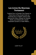 Les Livres Du Nouveau Testament: Traduits Pour La Premier Fois d'Apres Le Texte Grec Le Plus Ancien Avec Les Variantes de la Vulgate Latine Et Des Manuscrits Grecs Jusques Au Dixieme Siecle, Les Citations de l'Ancien Testament Suivant Le Texte H?breu ...