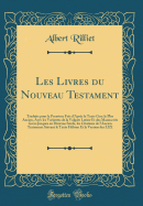 Les Livres Du Nouveau Testament: Traduits Pour La Premiere Fois D'Apres Le Texte Grec Le Plus Ancien, Avec Les Variantes de la Vulgate Latine Et Des Manuscrits Grecs Jusques Au Dixieme Siecle, Les Citations de L'Ancien Testament Suivant Le Texte Hebre