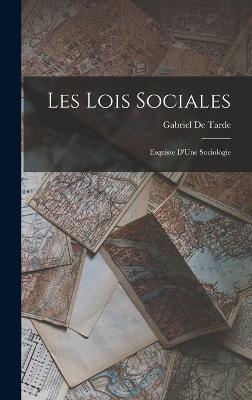 Les Lois Sociales: Esquisse D'Une Sociologie - De Tarde, Gabriel