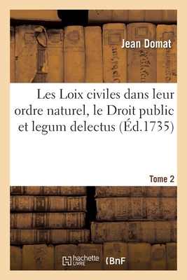 Les Loix Civiles Dans Leur Ordre Naturel, Le Droit Public Et Legum Delectus. Tome 2 - Domat, Jean, and de Bouchevret, Benot L'Usurier, and D' Hricourt Du Vatier, Louis