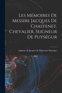 Les Mmoires de messire Jacques de Chastenet, chevalier, seigneur de Puysgur