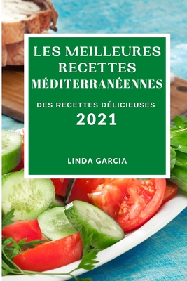 Les Meilleures Recettes M?diterran?ennes 2021 (Best Mediterranean Recipes 2021 French Edition): Des Recettes D?licieuses - Garcia, Linda