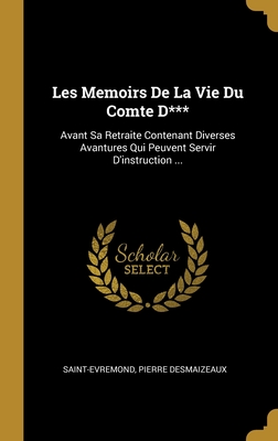 Les Memoirs de La Vie Du Comte D***: Avant Sa Retraite Contenant Diverses Avantures Qui Peuvent Servir D'Instruction ... - Saint-Evremond, and Desmaizeaux, Pierre