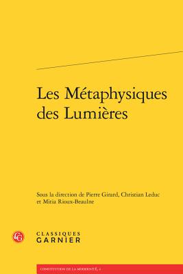 Les Metaphysiques Des Lumieres - Girard, Pierre, pro (Editor), and Leduc, Christian (Editor), and Rioux-Beaulne, Mitia (Editor)