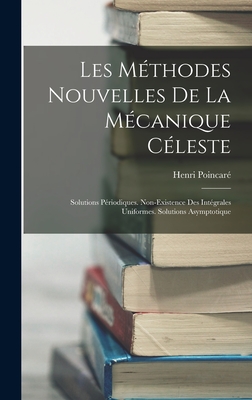 Les Methodes Nouvelles de La Mecanique Celeste: Solutions Periodiques. Non-Existence Des Integrales Uniformes. Solutions Asymptotique - Poincar?, Henri