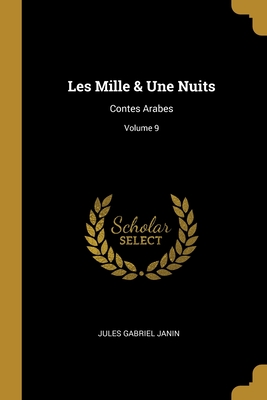 Les Mille & Une Nuits: Contes Arabes; Volume 9 - Janin, Jules Gabriel