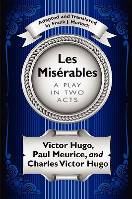 Les Misrables: A Play in Two Acts - Hugo, Victor, and Meurice, Paul, and Morlock, Frank J (Translated by)
