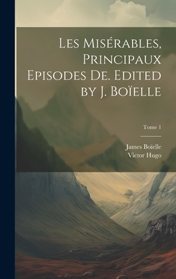 Les misrables, principaux episodes de. Edited by J. Boelle; Tome 1 - Hugo, Victor 1802-1885, and Boelle, James