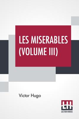 Les Miserables (Volume III): Vol. III. - Marius, Translated From The French By Isabel F. Hapgood - Hugo, Victor, and Hapgood, Isabel Florence (Translated by)