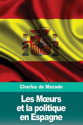 Les Moeurs Et La Politique En Espagne - de Mazade, Charles