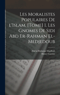 Les Moralistes Populaires de L'Islam. [Tome] 1. Les Gnomes de Sidi Abd Er-Rahman El-Medjedoub