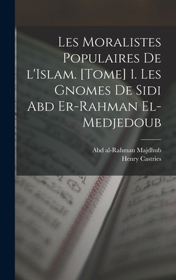 Les Moralistes Populaires de L'Islam. [Tome] 1. Les Gnomes de Sidi Abd Er-Rahman El-Medjedoub - Castries, Henry, and Majdhub, Abd Al-Rahman