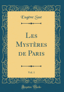 Les Mystres de Paris, Vol. 1 (Classic Reprint)