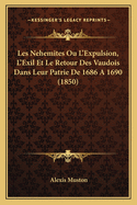 Les Nehemites Ou L'Expulsion, L'Exil Et Le Retour Des Vaudois Dans Leur Patrie de 1686 a 1690 (1850)